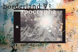 Borderland Apocrypha de Anthony Cody