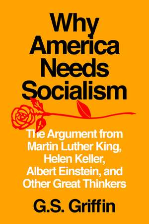 Why America Needs Socialism: The Argument from Martin Luther King, Helen Keller, Albert Einstein, and Other Great Thinkers de G. S. Griffin