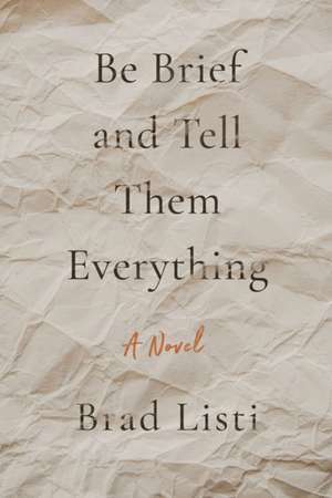 Be Brief and Tell Them Everything de Brad Listi