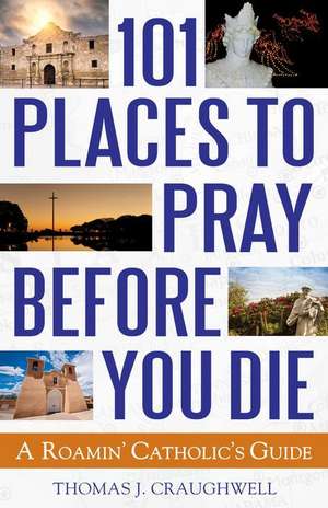 101 Places to Pray Before You Die de Thomas J. Craughwell