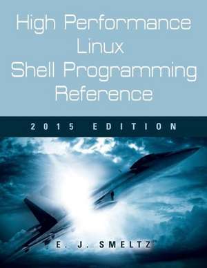 High Performance Linux Shell Programming Reference, 2015 Edition de Edward J. Smeltz