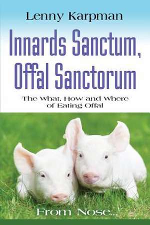 Innards Sanctum, Offal Sanctorum: The What, How and Where of Eating Offal de Lenny Karpman