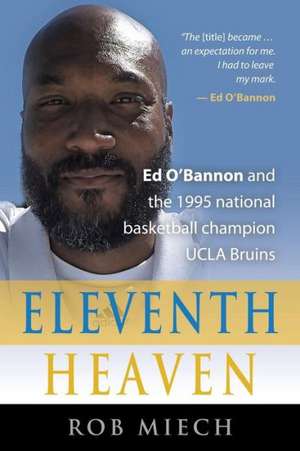 Eleventh Heaven: Ed O'Bannon and the 1995 National Basketball Champion UCLA Bruins de Rob Miech