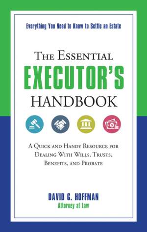 The Essential Executor's Handbook: A Quick and Handy Resource for Dealing with Wills, Trusts, Benefits, and Probate de David G. Hoffman