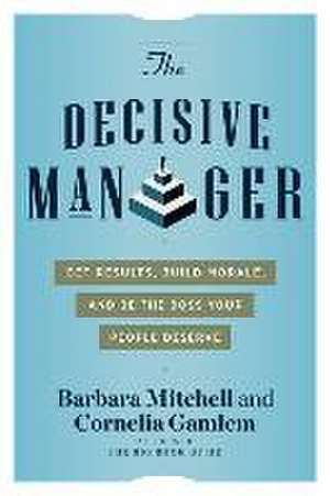 The Decisive Manager: Get Results, Build Morale, and Be the Boss Your People Deserve de Barbara Mitchell