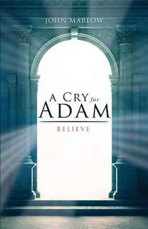 A Cry for Adam Book Two: Believe de John Marlow