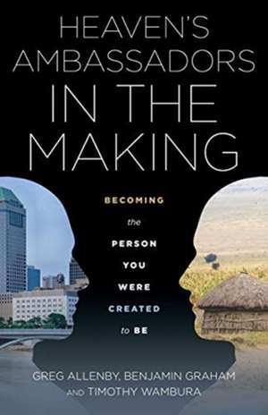 Heaven's Ambassadors in the Making: Becoming the Person You Were Created to Be de Timothy Wambura