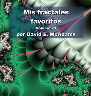 Mis fractales favoritos: Tomo 1 de David E. McAdams