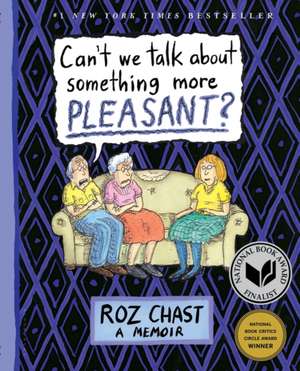 Can't We Talk about Something More Pleasant?: A Memoir de Roz Chast