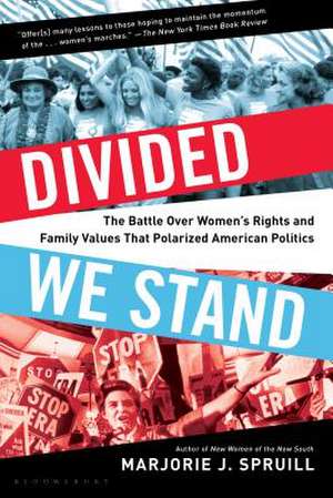 Divided We Stand: The Battle Over Women's Rights and Family Values That Polarized American Politics de Marjorie J. Spruill