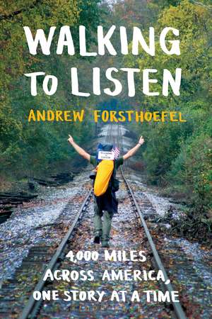 Walking to Listen: 4,000 Miles Across America, One Story at a Time de Andrew Forsthoefel