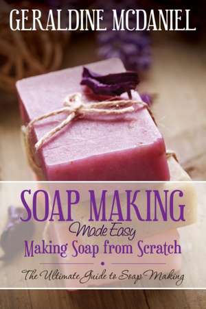 Soap Making Made Easy de Geraldine McDaniel