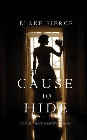 Cause to Hide (An Avery Black Mystery-Book 3) de Blake Pierce