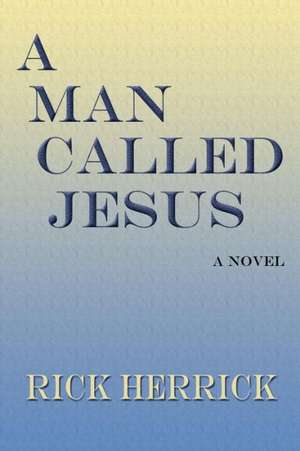 A Man Called Jesus de Rick Herrick