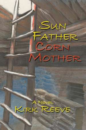 Sun Father, Corn Mother de Kirk Reeve