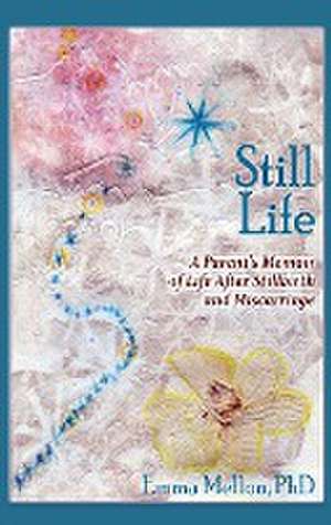 Still Life, A Parent's Memoir of Life After Stillbirth and Miscarriage de Emma Mellon