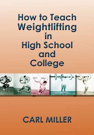 How to Teach Weightlifting in High School and College: A Manual de Carl Miller