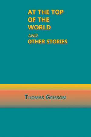 At the Top of the World and Other Stories de Thomas Grissom