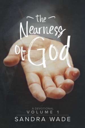 The Nearness of God de Sandra Wade