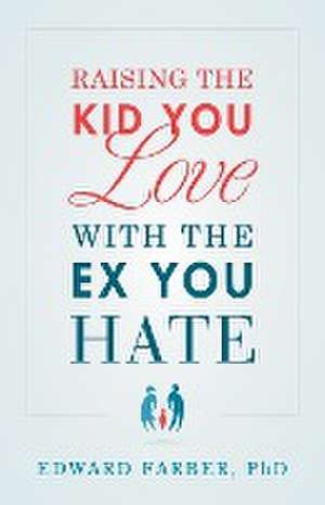 Raising the Kid You Love with the Ex You Hate de Edward Farber