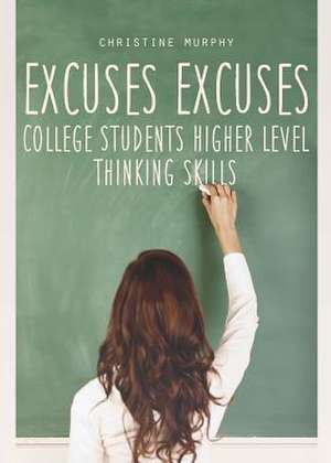 Excuses Excuses, College Students Higher Level Thinking Skills de Christine Murphy