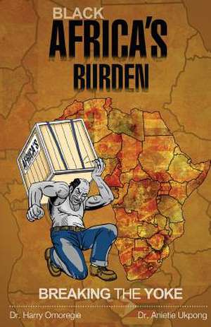 Black Africa's Burden de Dr. Harry Omoregie