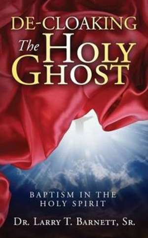 De-Cloaking the Holy Ghost de Sr. Larry T Barnett