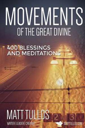 The Movements of the Divine: 400 Blessings and Meditations de Matt Tullos Tullos