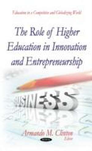 The Role of Higher Education in Innovation and Entrepreneurship de Armando M. Clinton