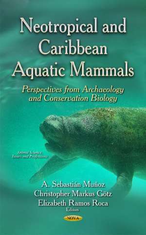 Neotropical & Caribbean Aquatic Mammals: Perspectives from Archaeology & Conservation Biology de A Sebastian Munoz