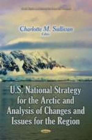 U.S. National Strategy for the Arctic and Analysis of Changes and Issues for the Region de Charlotte M. Sullivan