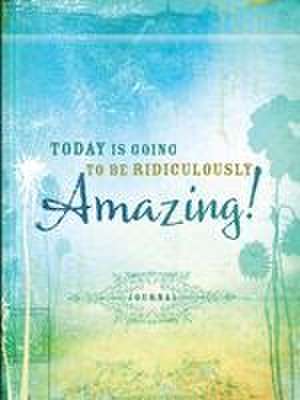 Today Is Going to Be Ridiculously Amazing! de Ellie Claire