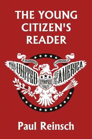 The Young Citizen's Reader (Yesterday's Classics) de Paul Reinsch