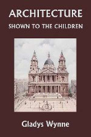 Architecture Shown to the Children (Yesterday's Classics) de Gladys Wynne