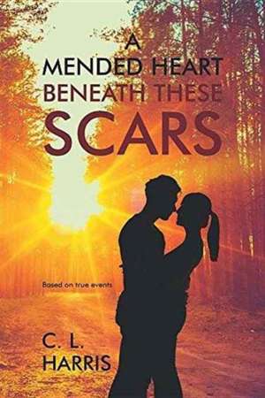 A Mended Heart Beneath These Scars de C. L. Harris