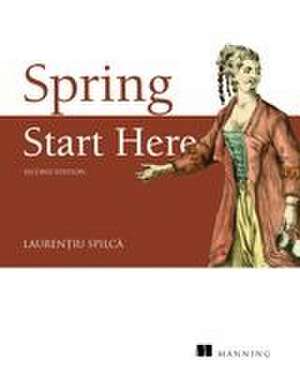 Spring Start Here, Second Edition de Laurentiu Spilca
