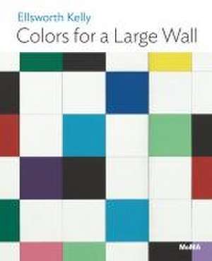 Ellsworth Kelly: Colors for a Large Wall de Jodi Hauptman