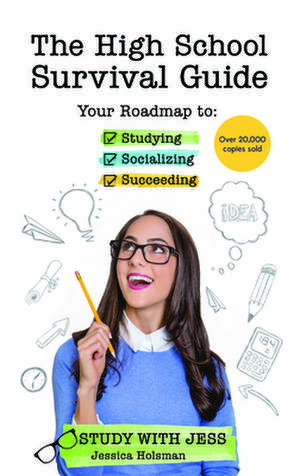 The High School Survival Guide: A Roadmap to Studying, Socializing and Shaping Your Final Years de Jessica Holsman