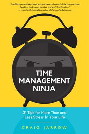 Time Management Ninja: 21 Tips for More Time and Less Stress in Your Life de Craig Jarrow