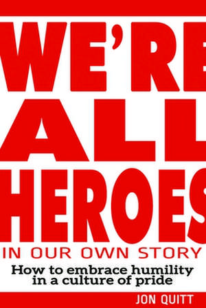 We're All Heroes in Our Own Story de Jon Quitt