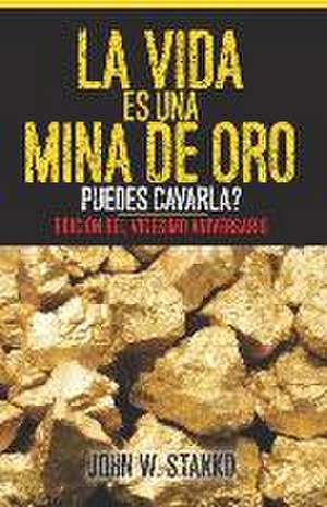 La Vida es una Mina de Oro: Puedes Cavarla? Edición del Vigésimo Aniversario (Spanish Edition) de John W. Stanko