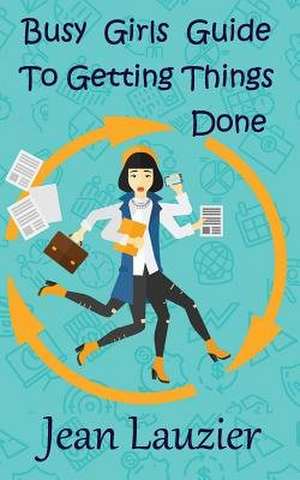 Busy Girls Guide to Getting Things Done de Jean Lauzier