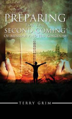 Preparing for the Second Coming of Messiah and His Kingdom de Terry Grim