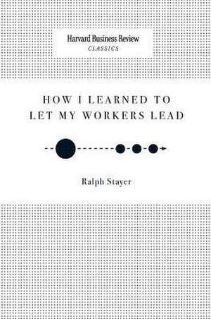 How I Learned to Let My Workers Lead de Ralph Stayer