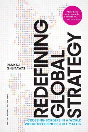 Redefining Global Strategy, with a New Preface: Crossing Borders in a World Where Differences Still Matter de Pankaj Ghemawat