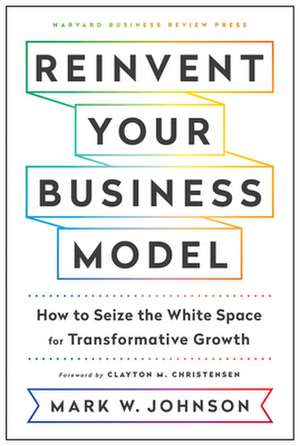 Reinvent Your Business Model de Mark W. Johnson