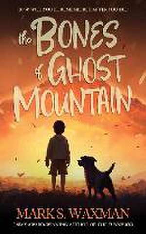 The Bones of Ghost Mountain de Mark S. Waxman