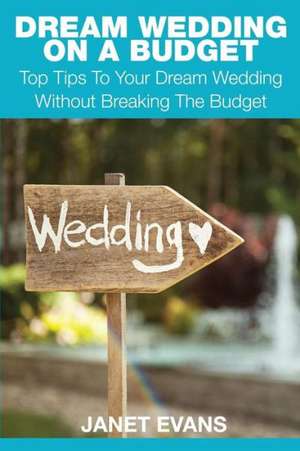 Dream Wedding on a Budget de Janet Evans