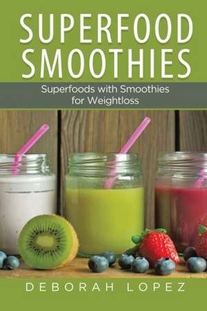 Superfood Smoothies de Deborah Lopez