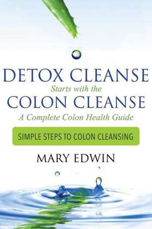 Detox Cleanse Starts with the Colon Cleanse de Mary Edwin